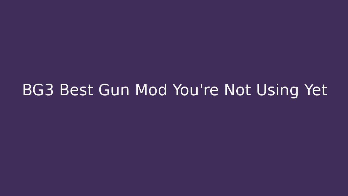 BG3 Best Gun Mod You're Not Using Yet - Create More Assets