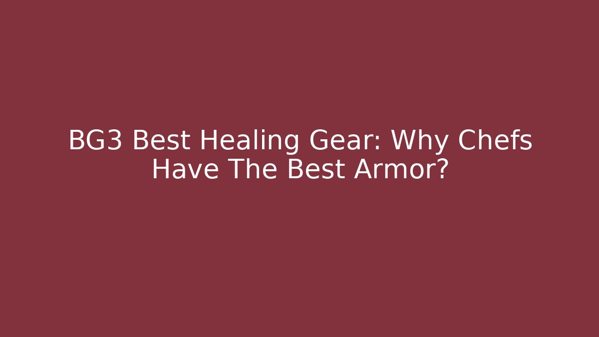 BG3 Best Healing Gear: Why Chefs Have The Best Armor?