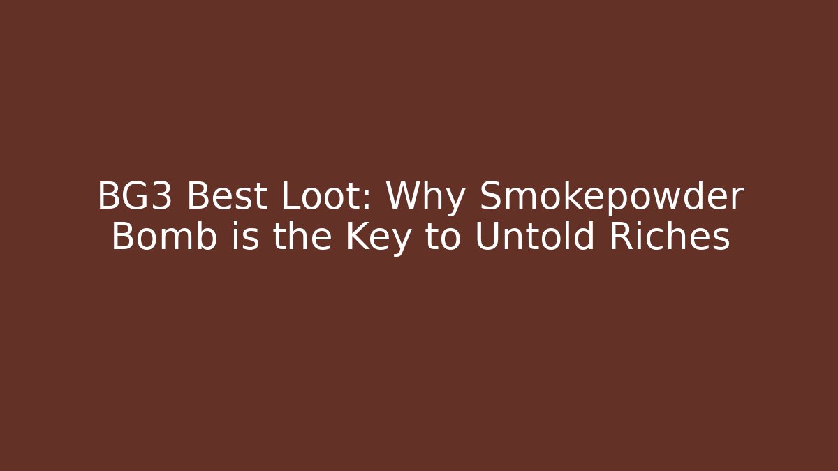 BG3 Best Loot: Why Smokepowder Bomb is the Key to Untold Riches