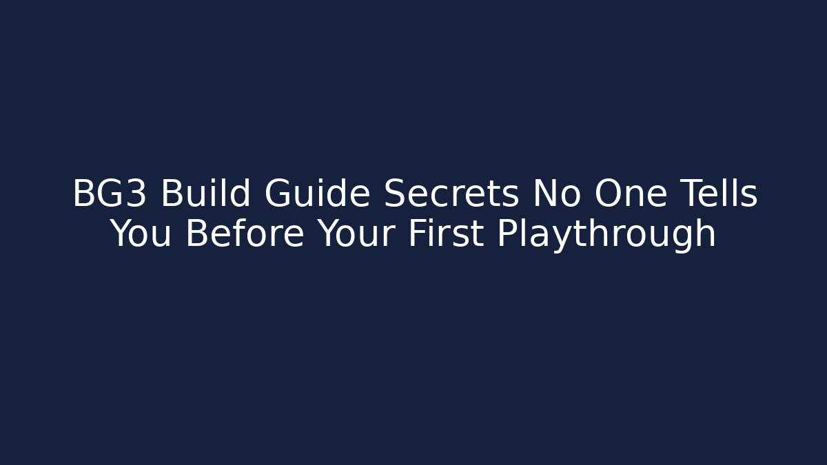 BG3 Build Guide Secrets No One Tells You Before Your First Playthrough