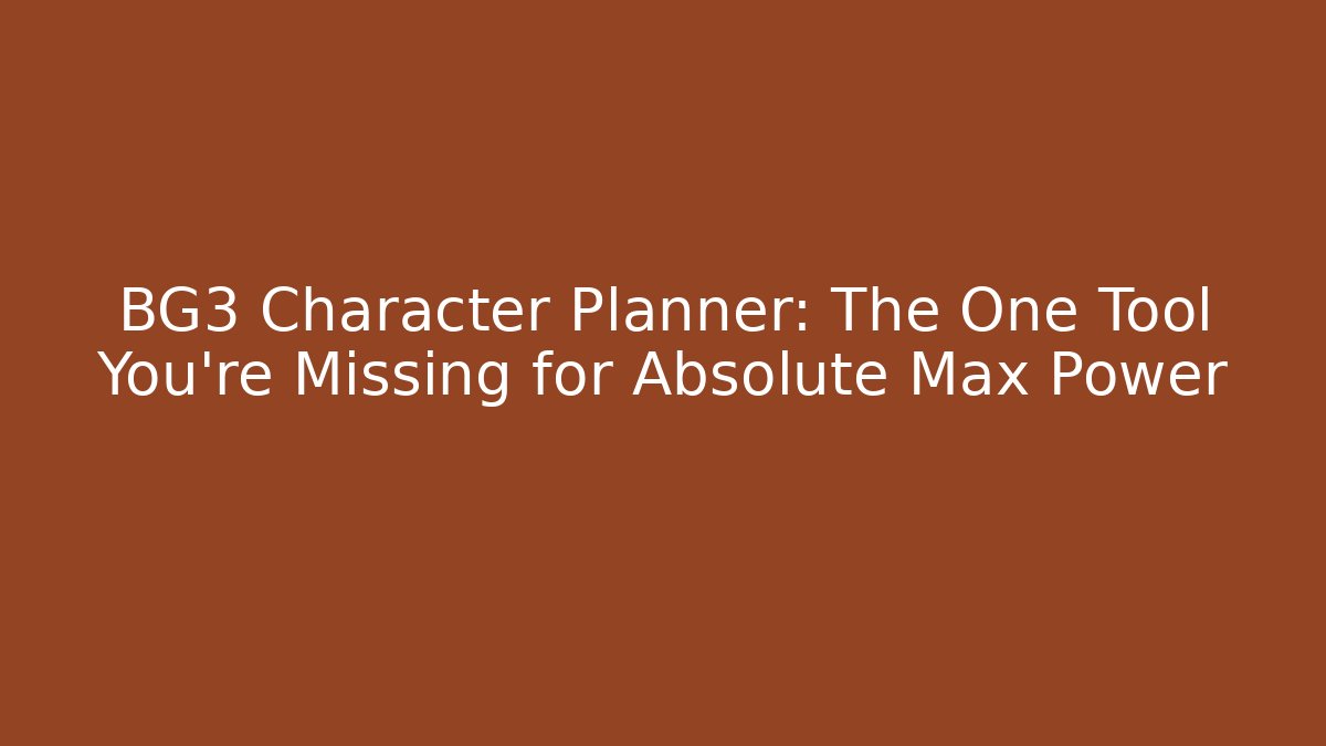 BG3 Character Planner: The One Tool You're Missing for Absolute Max Power