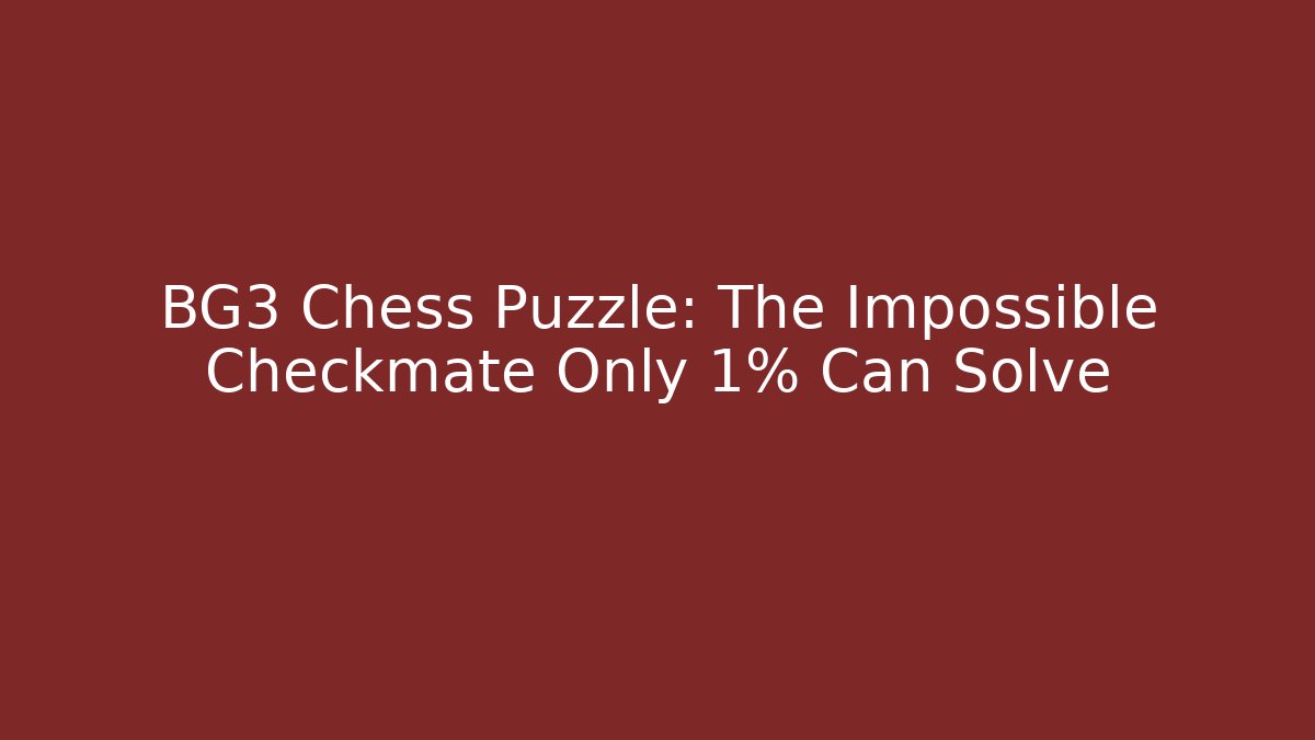 BG3 Chess Puzzle: The Impossible Checkmate Only 1% Can Solve - Create More Assets
