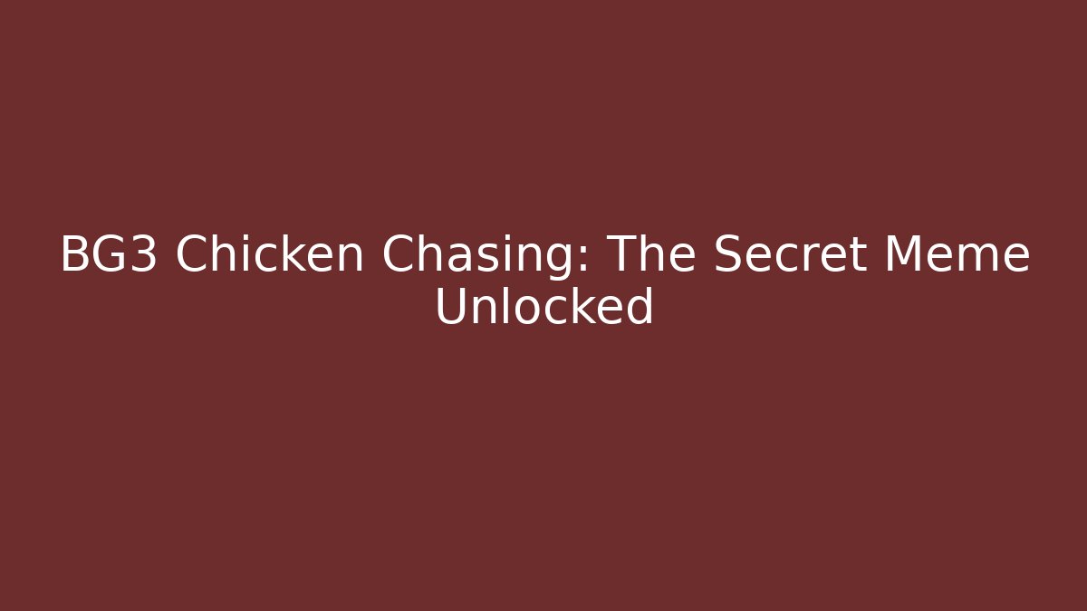 BG3 Chicken Chasing: The Secret Meme Unlocked
