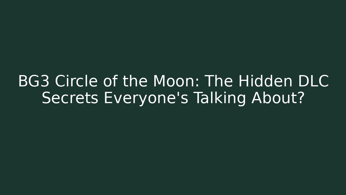 BG3 Circle of the Moon: The Hidden DLC Secrets Everyone’s Talking About?