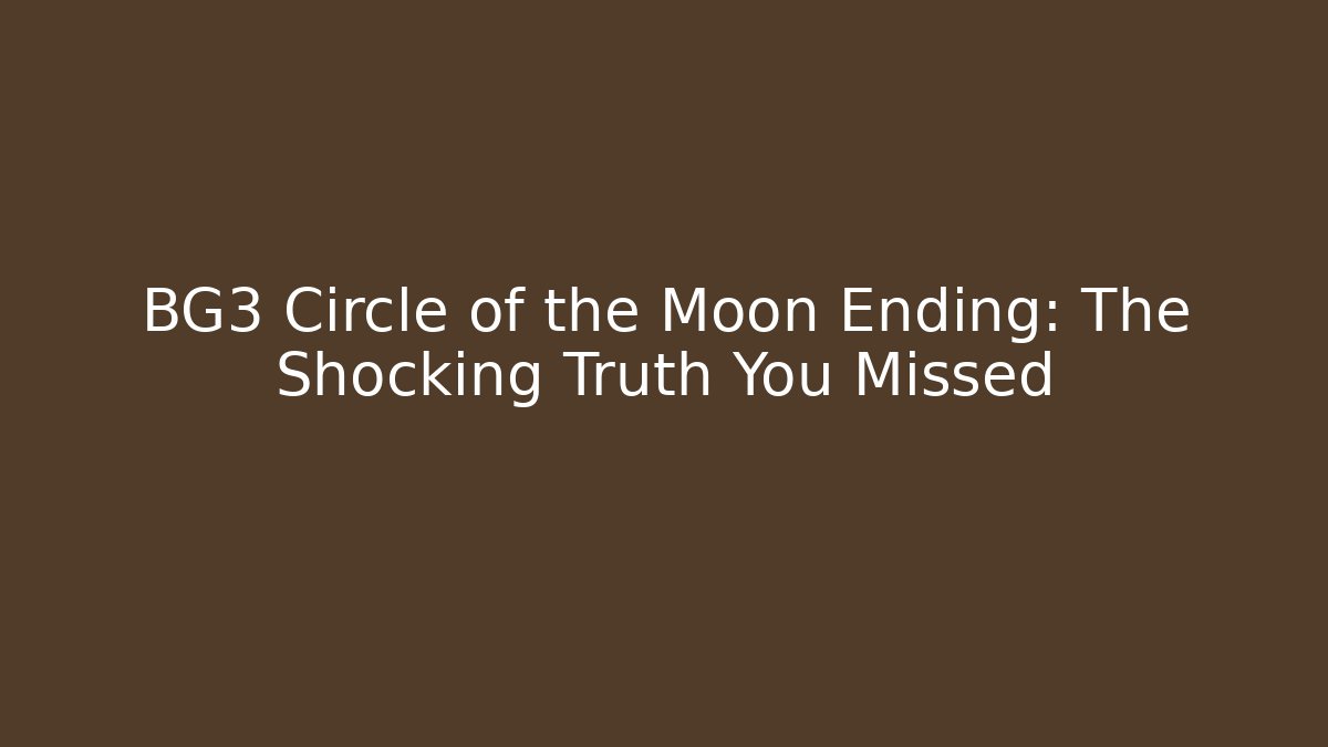 BG3 Circle of the Moon Ending: The Shocking Truth You Missed