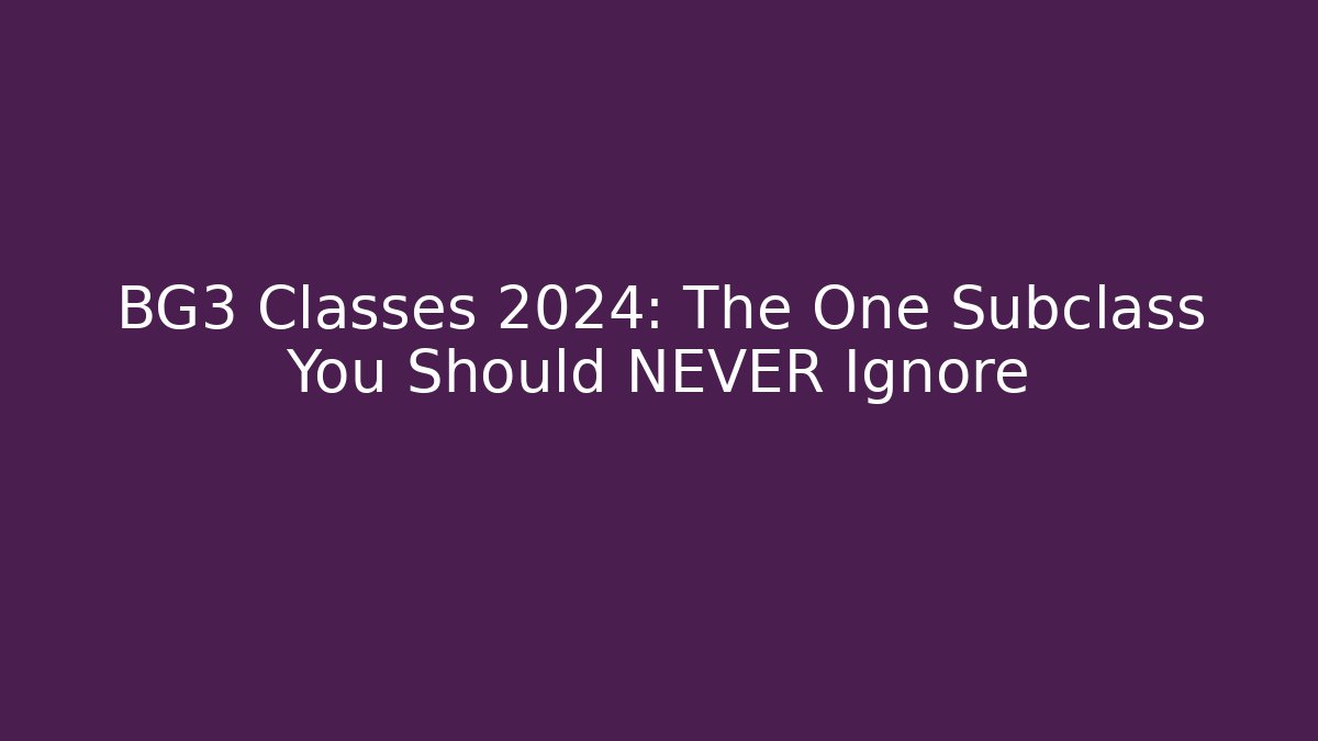 BG3 Classes 2024: The One Subclass You Should NEVER Ignore - Create More Assets