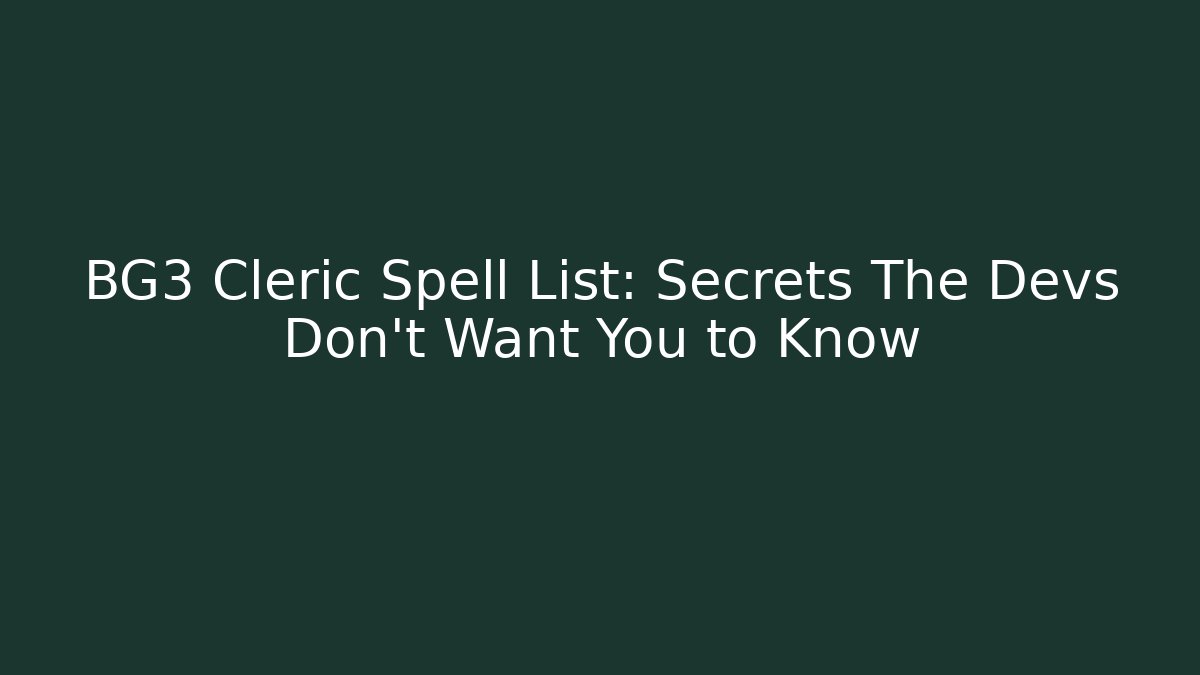 BG3 Cleric Spell List: Secrets The Devs Don't Want You to Know