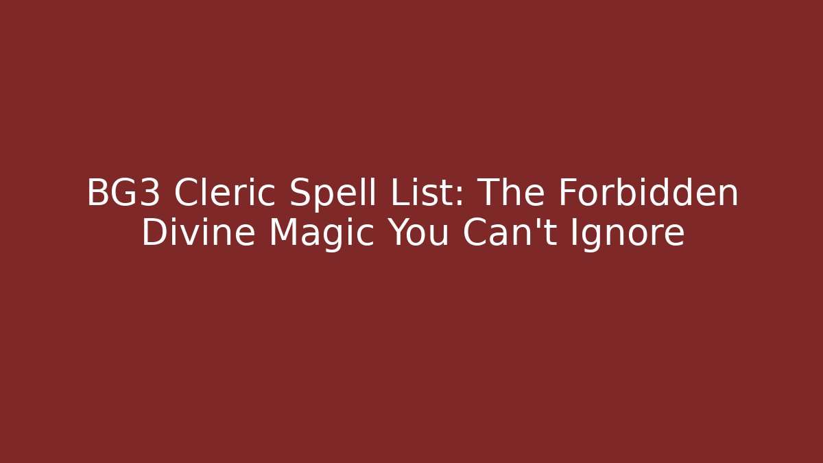 BG3 Cleric Spell List: The Forbidden Divine Magic You Can't Ignore