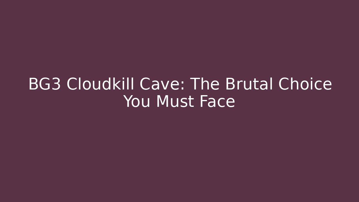 BG3 Cloudkill Cave: The Brutal Choice You Must Face