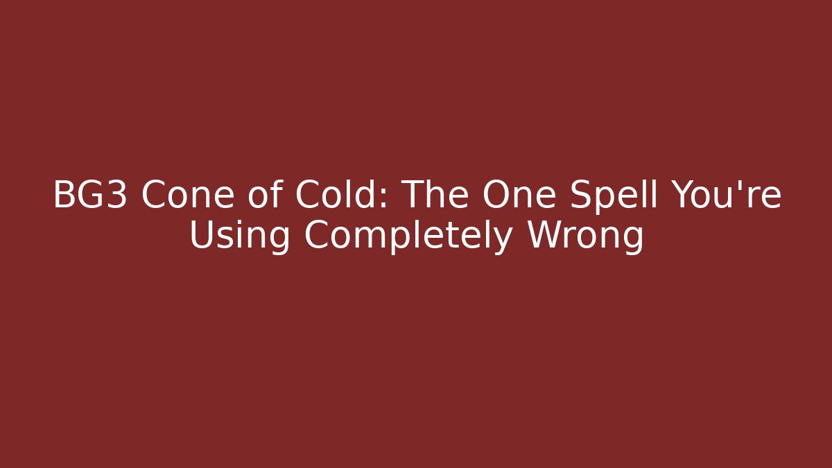 BG3 Cone of Cold: The One Spell You're Using Completely Wrong