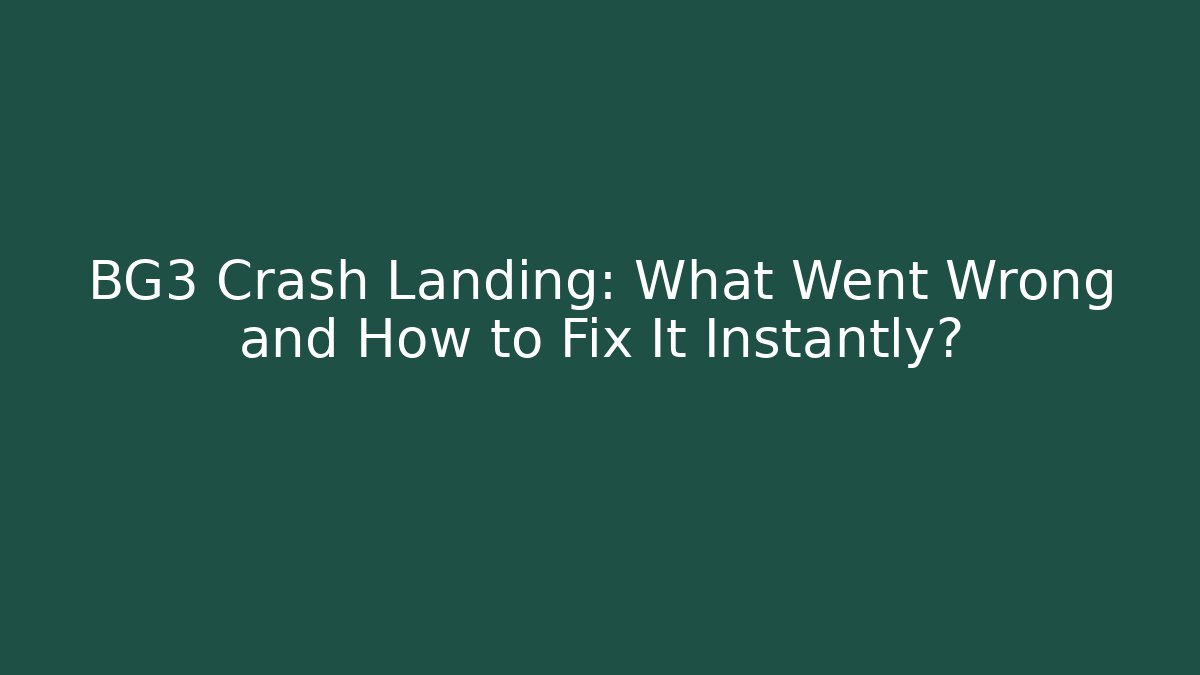 BG3 Crash Landing: What Went Wrong and How to Fix It Instantly?