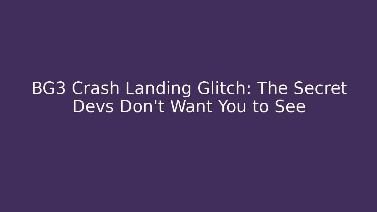 BG3 Crash Landing Glitch: The Secret Devs Don’t Want You to See