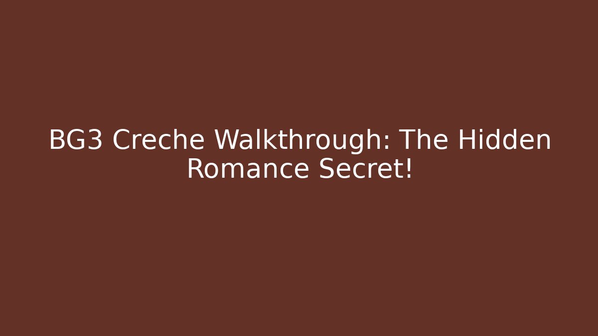 BG3 Creche Walkthrough: The Hidden Romance Secret!