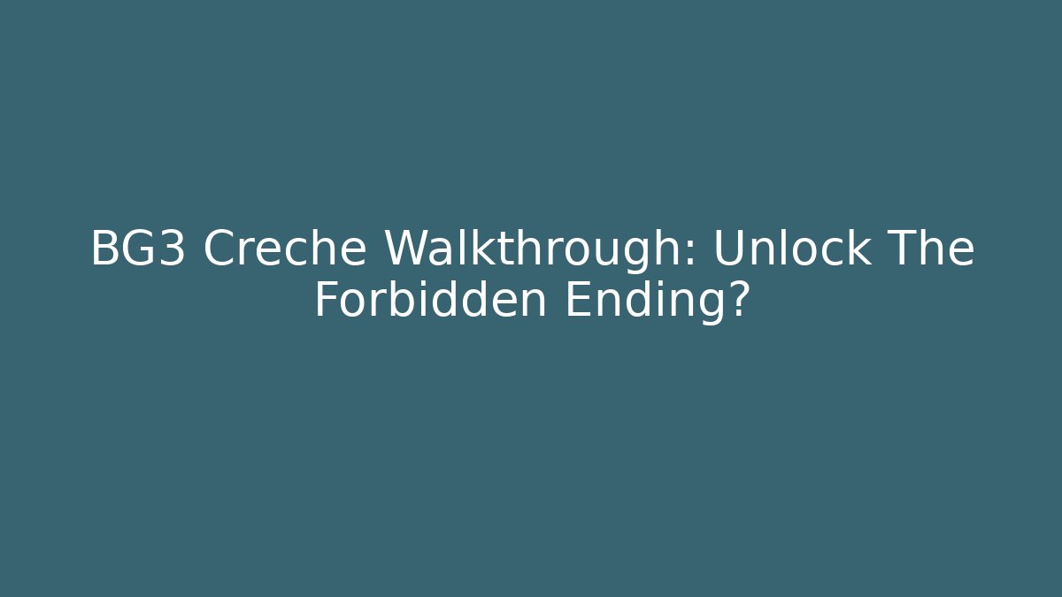 BG3 Creche Walkthrough: Unlock The Forbidden Ending?