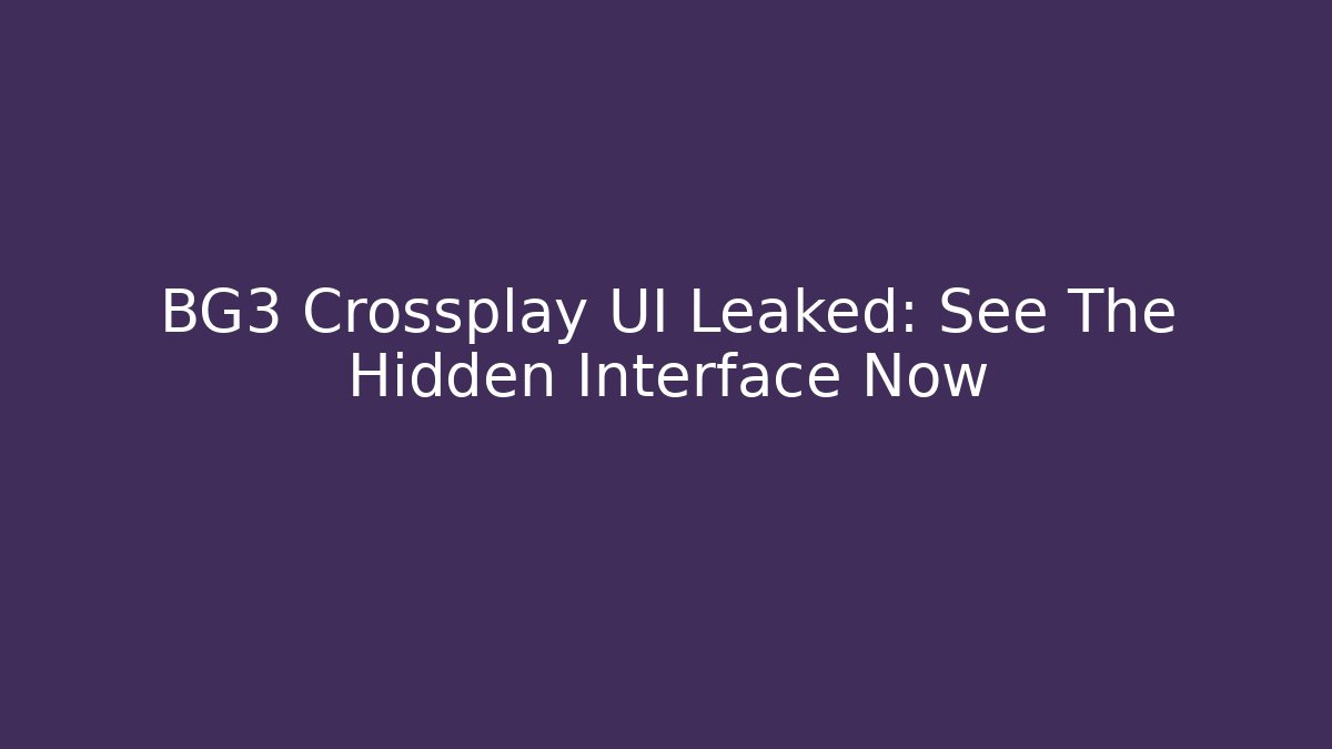BG3 Crossplay UI Leaked: See The Hidden Interface Now