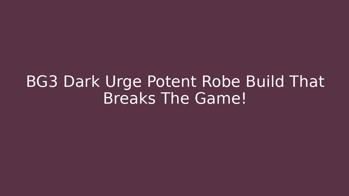 BG3 Dark Urge Potent Robe Build That Breaks The Game!