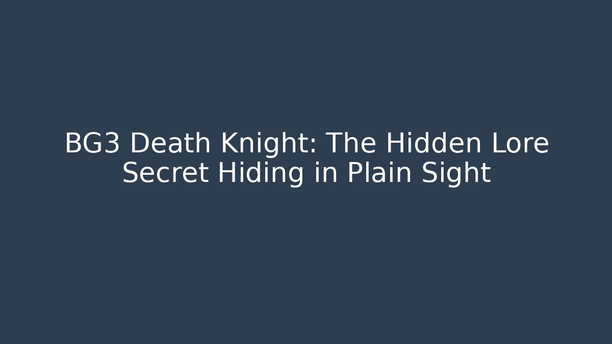 BG3 Death Knight: The Hidden Lore Secret Hiding in Plain Sight