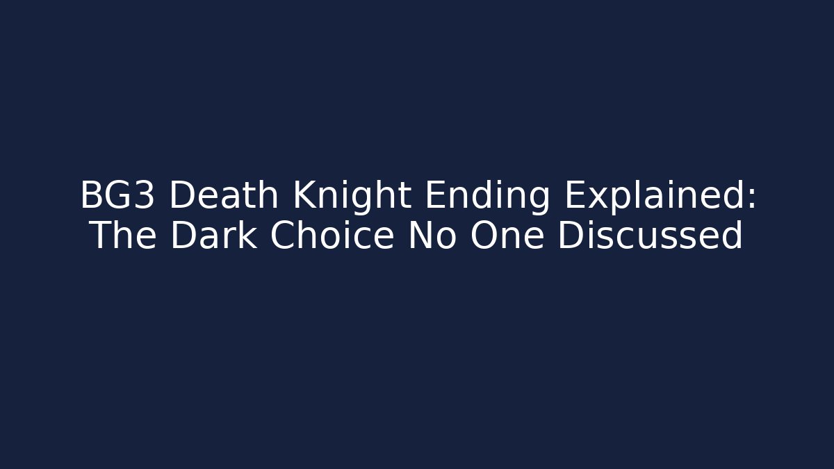 BG3 Death Knight Ending Explained: The Dark Choice No One Discussed - Create More Assets