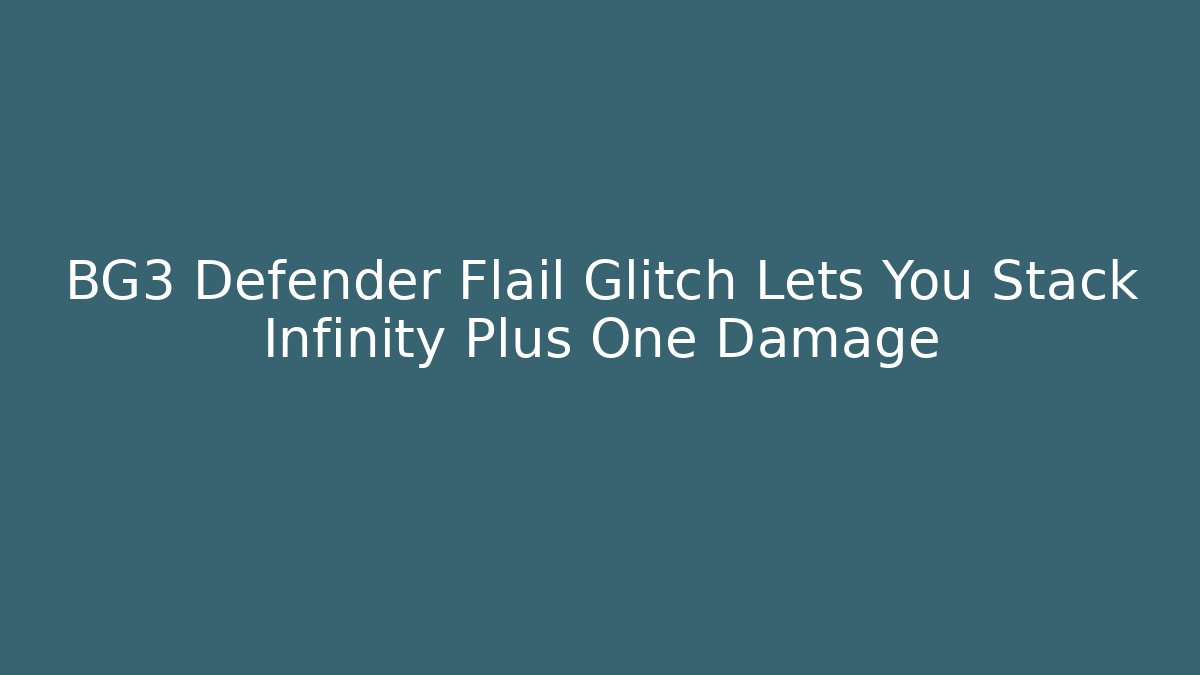 BG3 Defender Flail Glitch Lets You Stack Infinity Plus One Damage