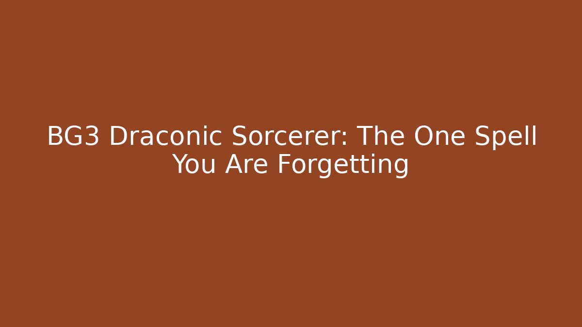 BG3 Draconic Sorcerer: The One Spell You Are Forgetting - Create More Assets