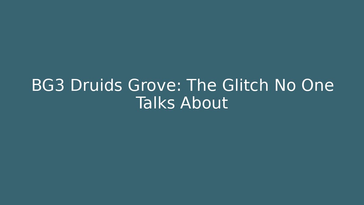 BG3 Druids Grove: The Glitch No One Talks About - Create More Assets