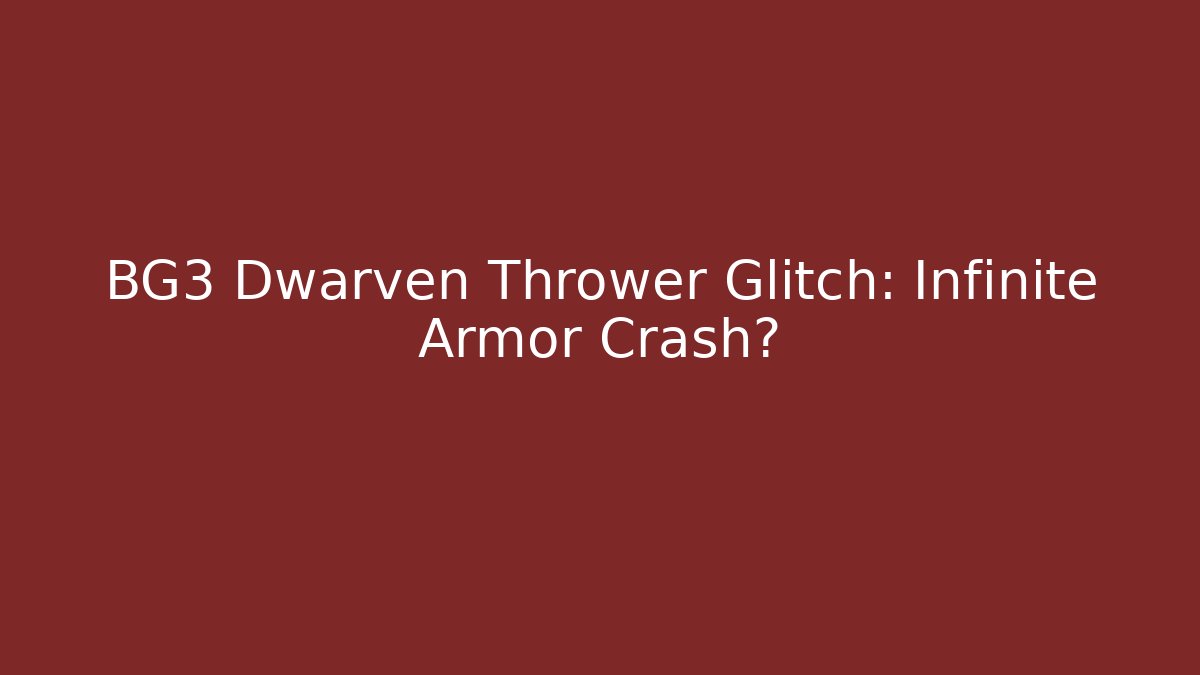 BG3 Dwarven Thrower Glitch: Infinite Armor Crash?
