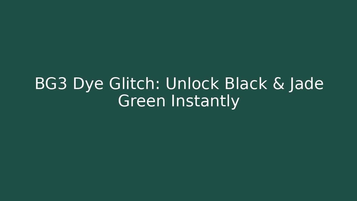 BG3 Dye Glitch: Unlock Black & Jade Green Instantly