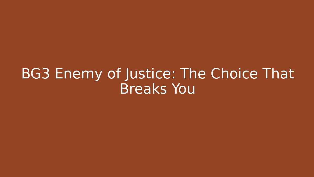 BG3 Enemy of Justice: The Choice That Breaks You