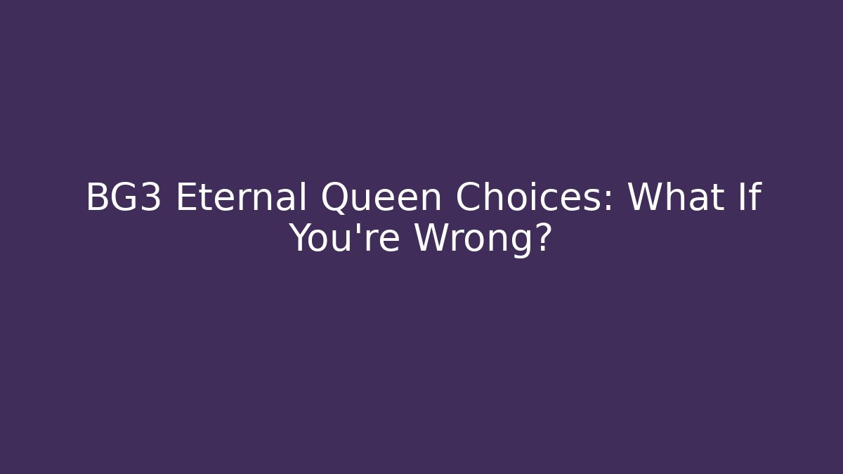 BG3 Eternal Queen Choices: What If You're Wrong?