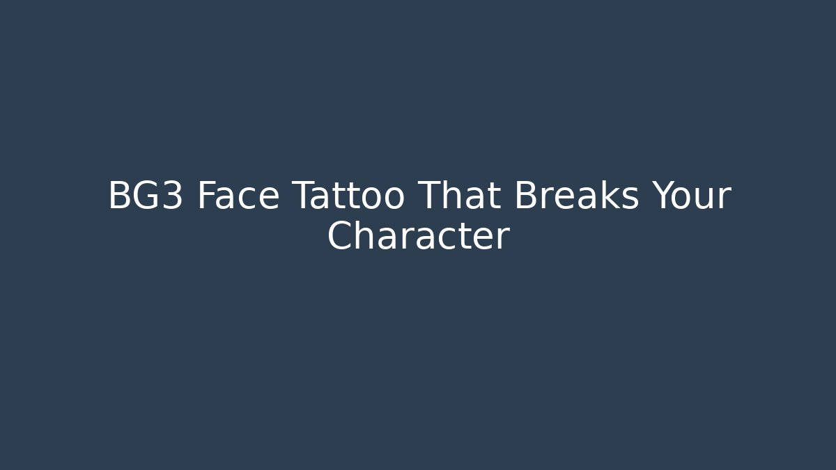 BG3 Face Tattoo That Breaks Your Character