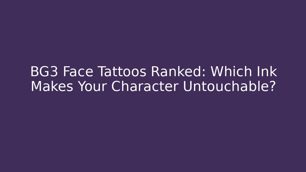 BG3 Face Tattoos Ranked: Which Ink Makes Your Character Untouchable?