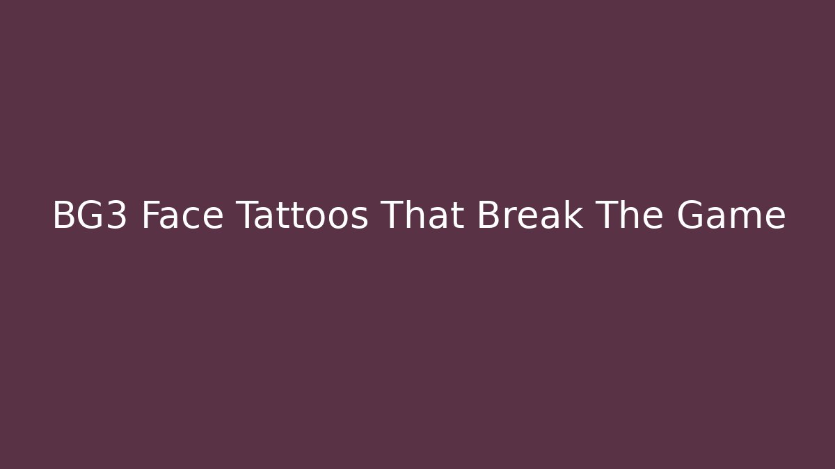BG3 Face Tattoos That Break The Game