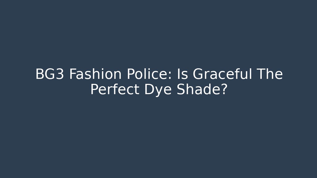 BG3 Fashion Police: Is Graceful The Perfect Dye Shade?