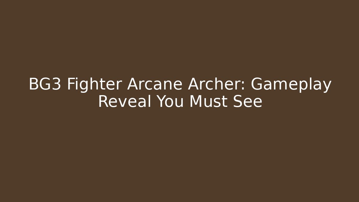 BG3 Fighter Arcane Archer: Gameplay Reveal You Must See