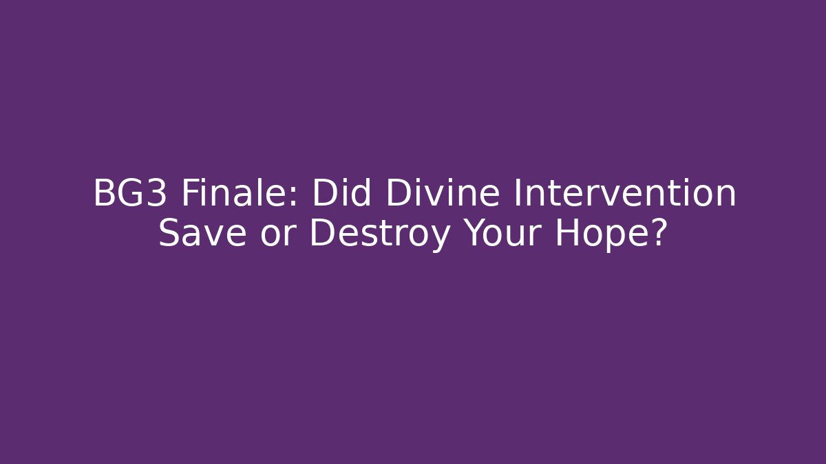 BG3 Finale: Did Divine Intervention Save or Destroy Your Hope?