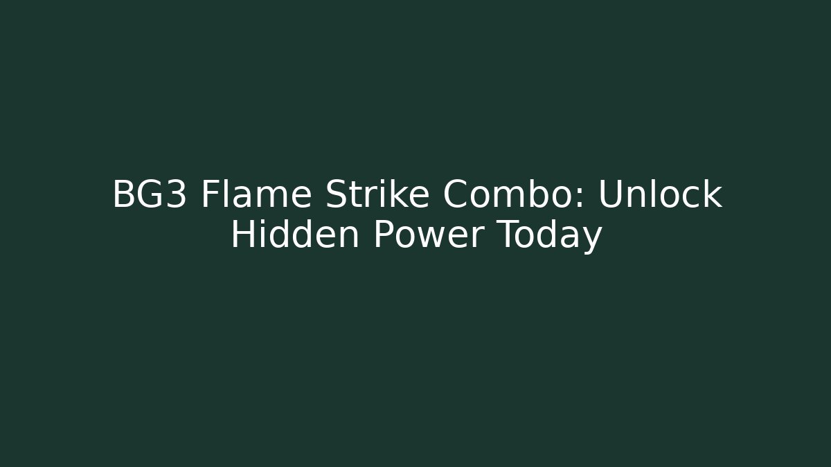 BG3 Flame Strike Combo: Unlock Hidden Power Today