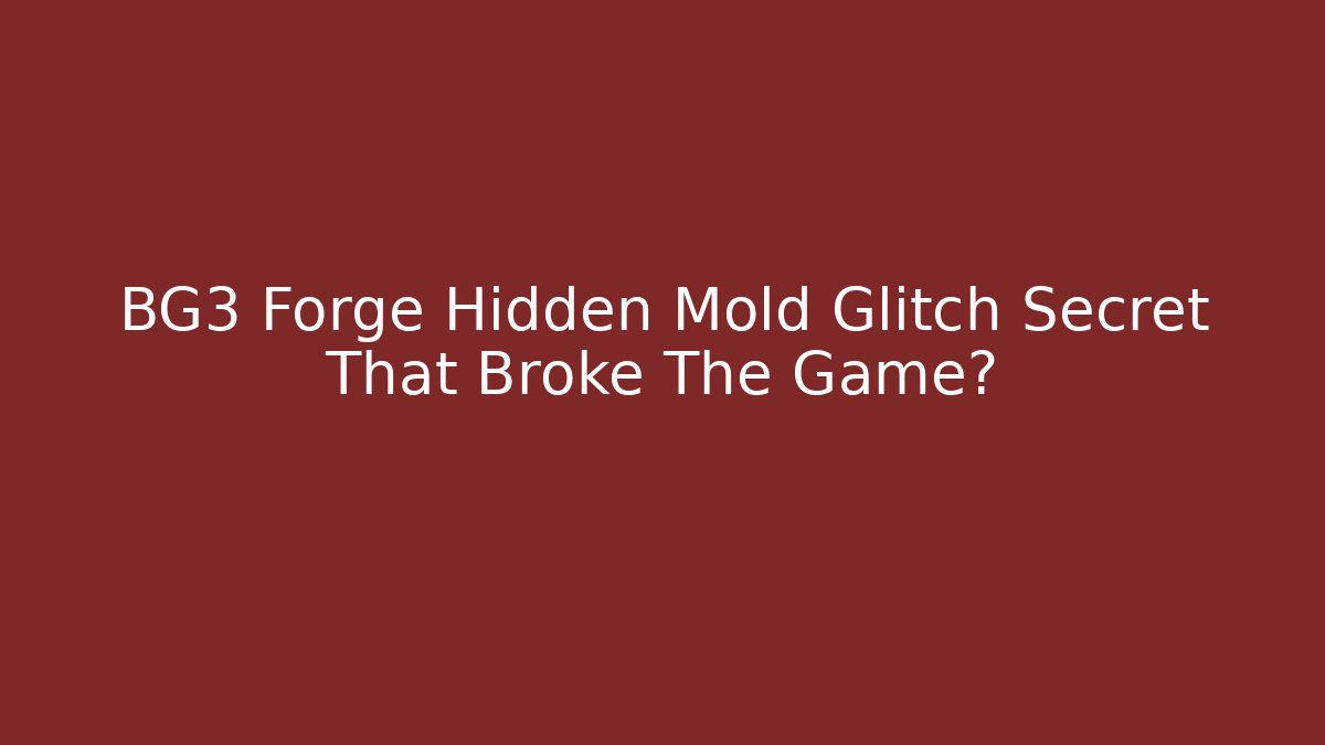 BG3 Forge Hidden Mold Glitch Secret That Broke The Game?