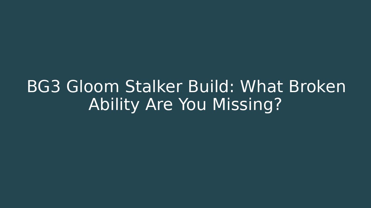 BG3 Gloom Stalker Build: What Broken Ability Are You Missing? - Create More Assets