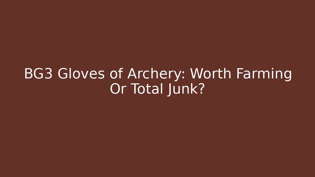 BG3 Gloves of Archery: Worth Farming Or Total Junk?