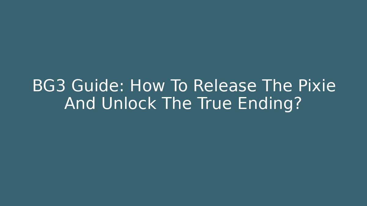 BG3 Guide: How To Release The Pixie And Unlock The True Ending?