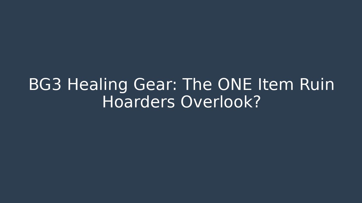 BG3 Healing Gear: The ONE Item Ruin Hoarders Overlook?