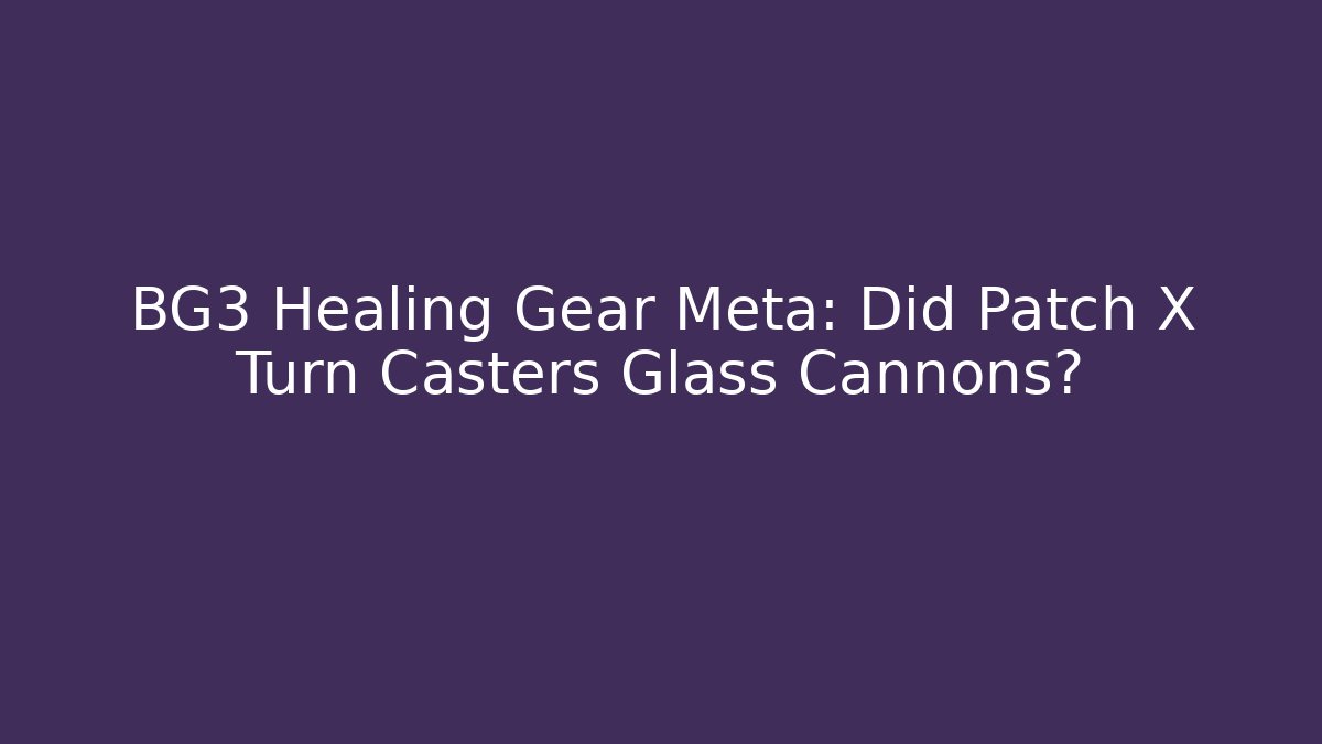 BG3 Healing Gear Meta: Did Patch X Turn Casters Glass Cannons?