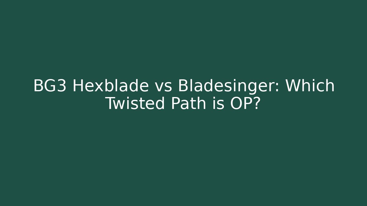 BG3 Hexblade vs Bladesinger: Which Twisted Path is OP?