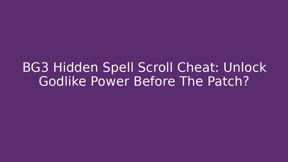 BG3 Hidden Spell Scroll Cheat: Unlock Godlike Power Before The Patch?
