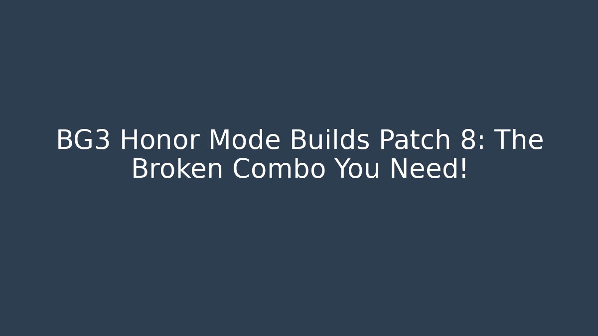 BG3 Honor Mode Builds Patch 8: The Broken Combo You Need! - Create More Assets