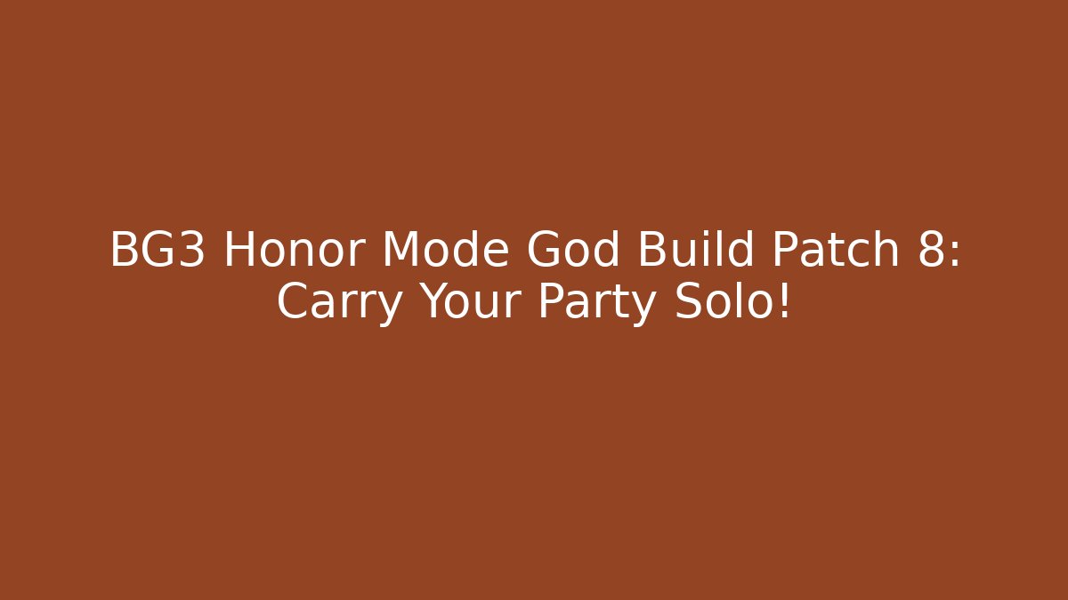 BG3 Honor Mode God Build Patch 8: Carry Your Party Solo!