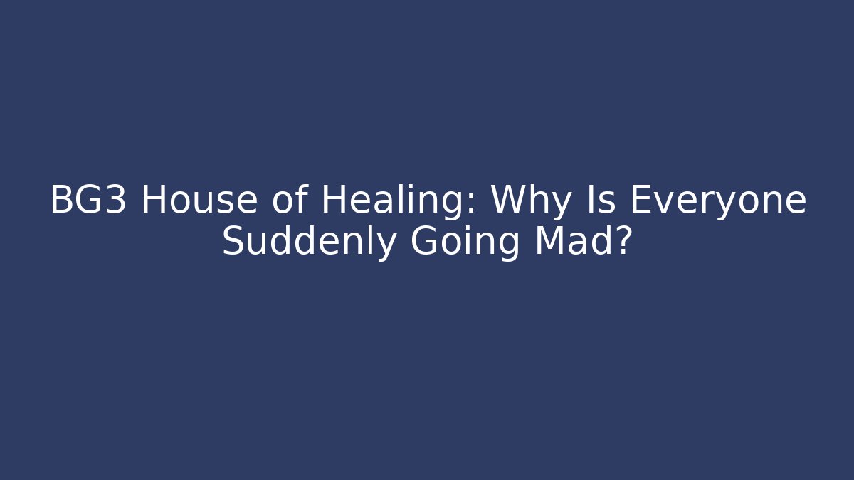 BG3 House of Healing: Why Is Everyone Suddenly Going Mad?