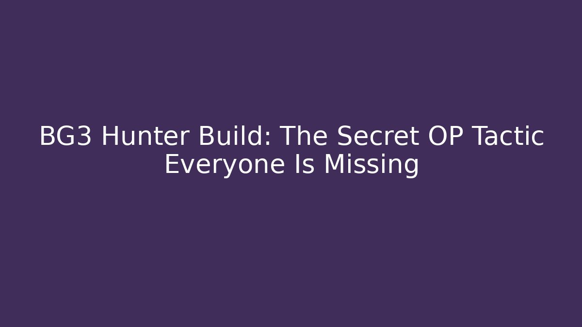 BG3 Hunter Build: The Secret OP Tactic Everyone Is Missing - Create More Assets