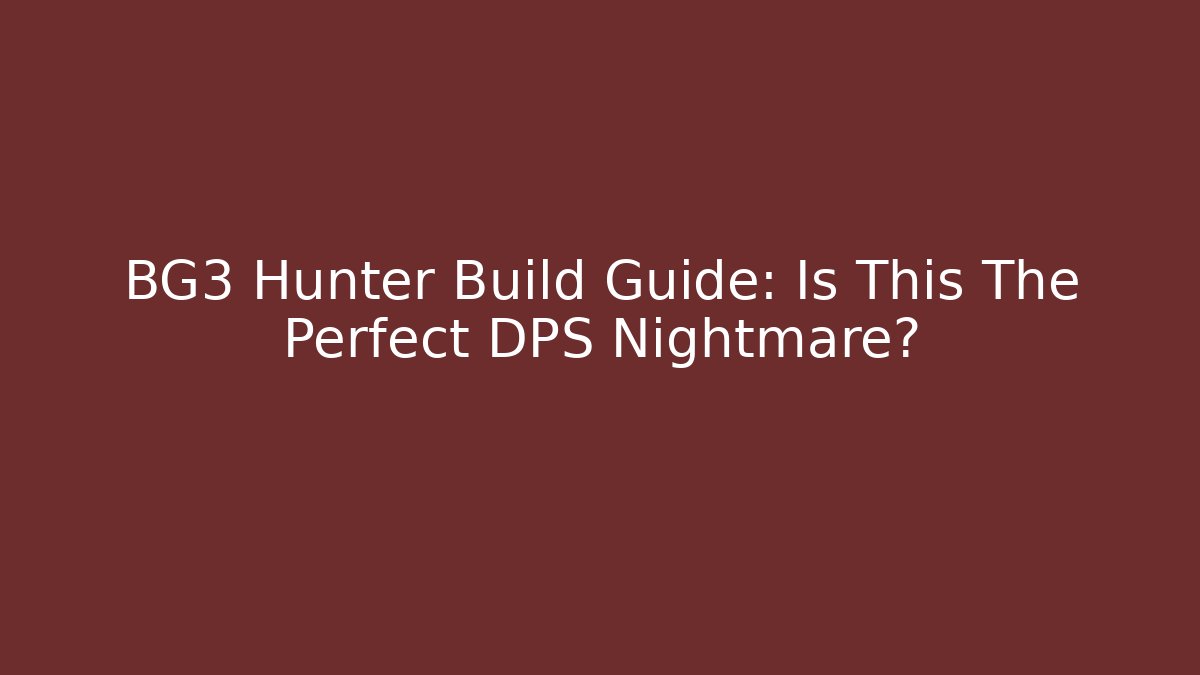 BG3 Hunter Build Guide: Is This The Perfect DPS Nightmare?