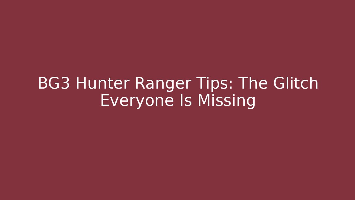 BG3 Hunter Ranger Tips: The Glitch Everyone Is Missing - Create More Assets